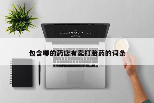 哪里有流产药联系方式包含哪的药店有卖打胎药的词条