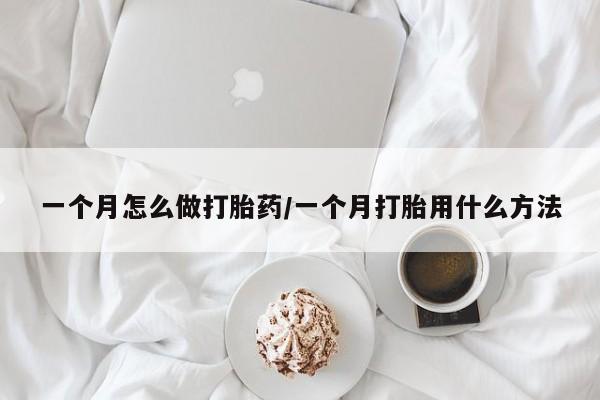 哪里有流产药联系方式一个月怎么做打胎药/一个月打胎用什么方法