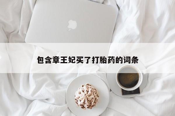 哪里有流产药联系方式包含章王妃买了打胎药的词条