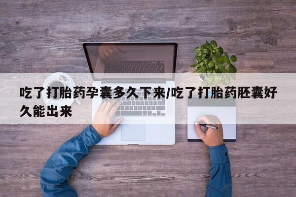 哪里有流产药联系方式吃了打胎药孕囊多久下来/吃了打胎药胚囊好久能出来