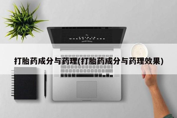 哪里有流产药联系方式打胎药成分与药理(打胎药成分与药理效果)