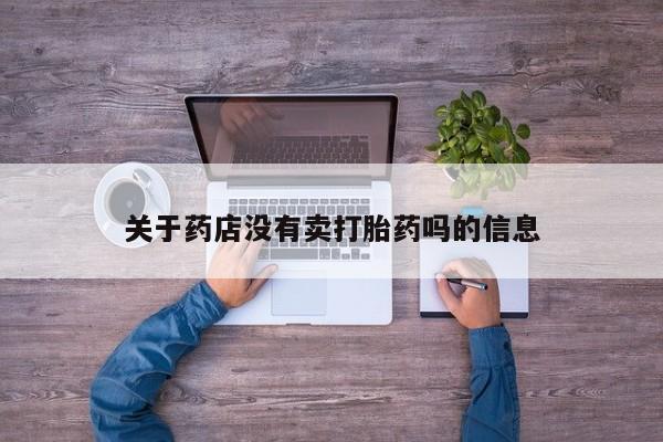 哪里有流产药联系方式关于药店没有卖打胎药吗的信息