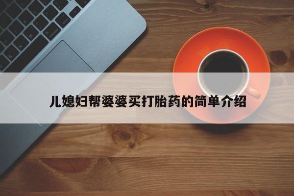 哪里有流产药联系方式儿媳妇帮婆婆买打胎药的简单介绍