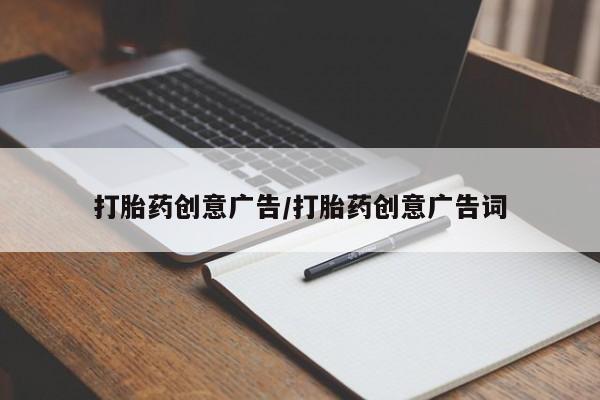 哪里有流产药联系方式打胎药创意广告/打胎药创意广告词