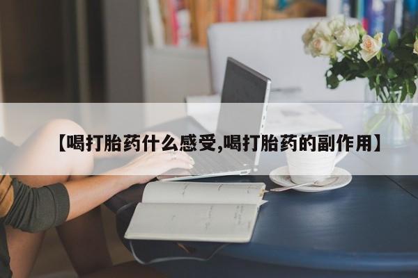 哪里有流产药联系方式【喝打胎药什么感受,喝打胎药的副作用】