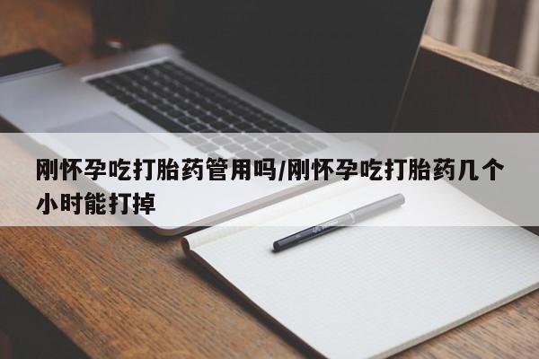 哪里有流产药联系方式刚怀孕吃打胎药管用吗/刚怀孕吃打胎药几个小时能打掉